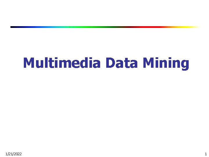 Multimedia Data Mining 1/21/2022 1 