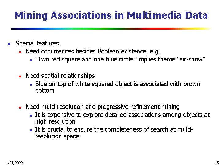 Mining Associations in Multimedia Data n Special features: n Need occurrences besides Boolean existence,