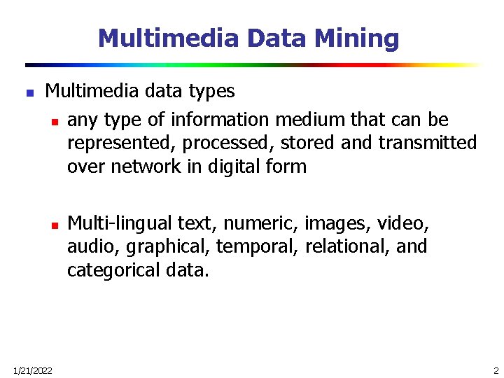 Multimedia Data Mining n Multimedia data types n any type of information medium that