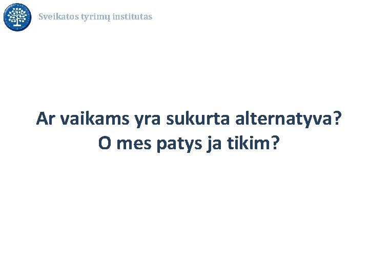 Sveikatos tyrimų institutas Ar vaikams yra sukurta alternatyva? O mes patys ja tikim? 