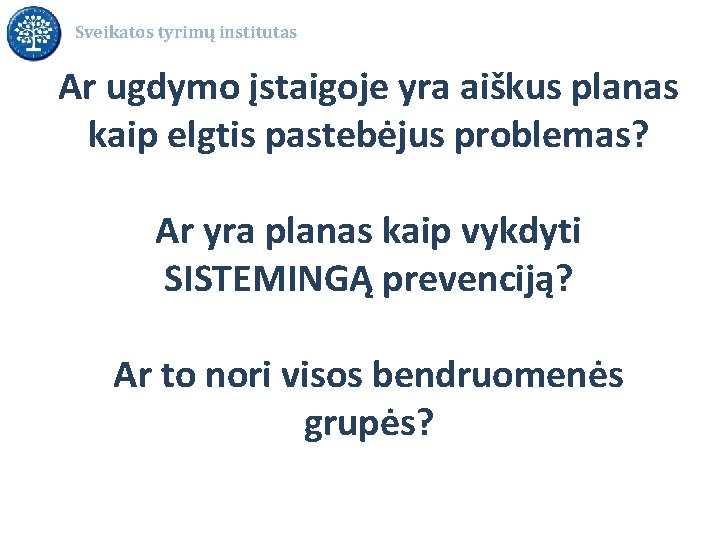 Sveikatos tyrimų institutas Ar ugdymo įstaigoje yra aiškus planas kaip elgtis pastebėjus problemas? Ar