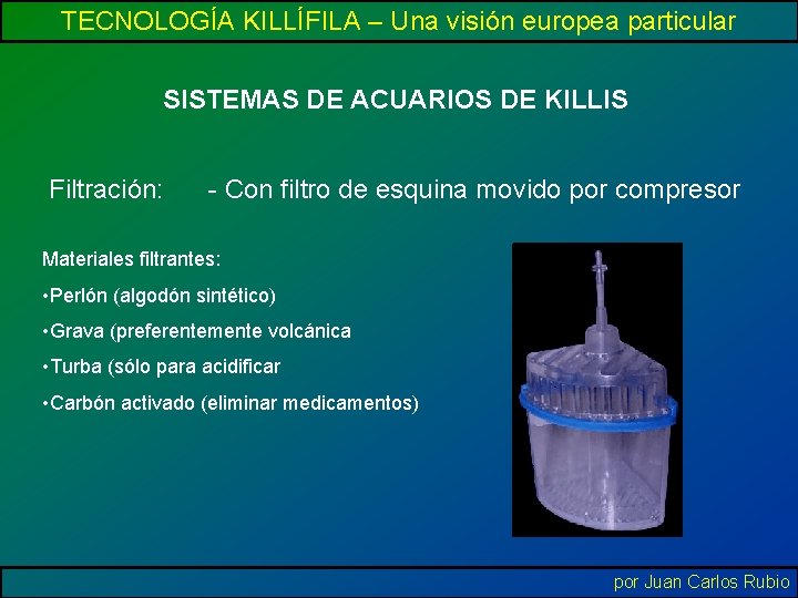 TECNOLOGÍA KILLÍFILA – Una visión europea particular SISTEMAS DE ACUARIOS DE KILLIS Filtración: -