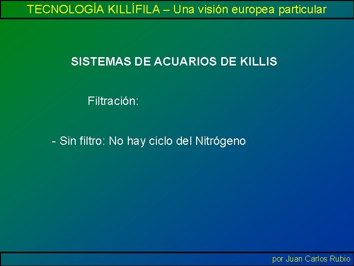 TECNOLOGÍA KILLÍFILA – Una visión europea particular SISTEMAS DE ACUARIOS DE KILLIS Filtración: -