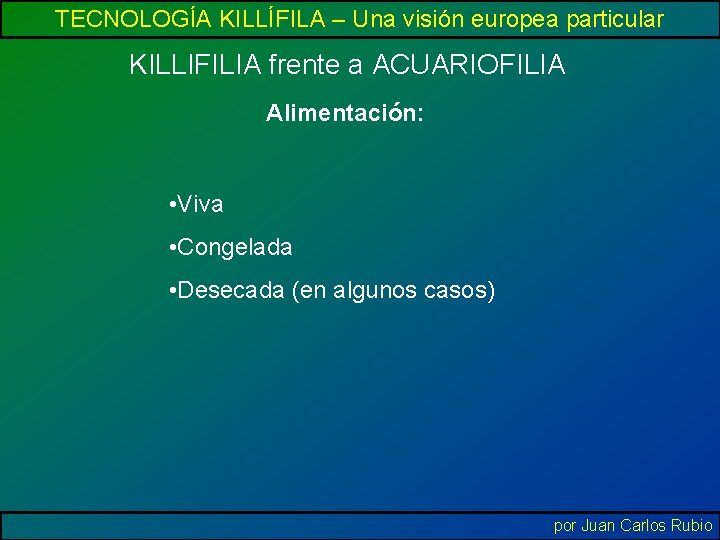 TECNOLOGÍA KILLÍFILA – Una visión europea particular KILLIFILIA frente a ACUARIOFILIA Alimentación: • Viva