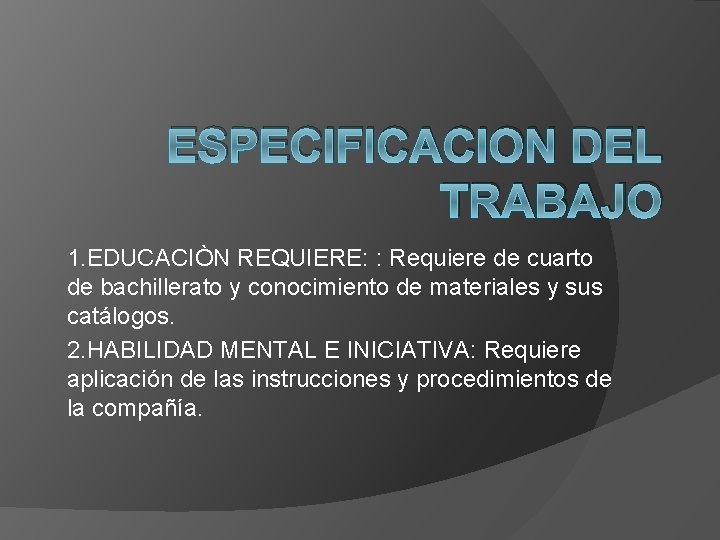 ESPECIFICACION DEL TRABAJO 1. EDUCACIÒN REQUIERE: : Requiere de cuarto de bachillerato y conocimiento