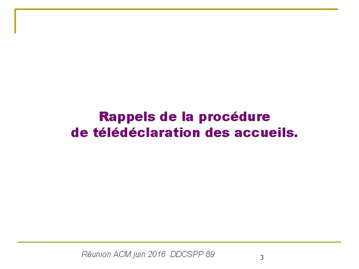 Rappels de la procédure de télédéclaration des accueils. Réunion ACM juin 2016 DDCSPP 89
