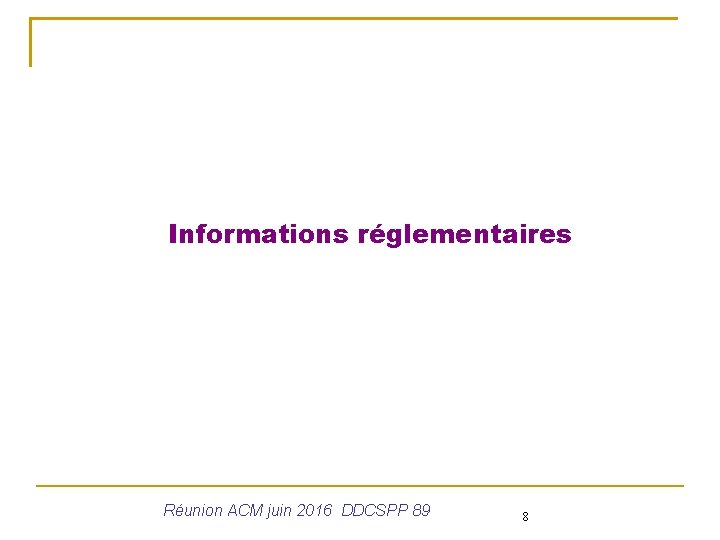 Informations réglementaires Réunion ACM juin 2016 DDCSPP 89 8 