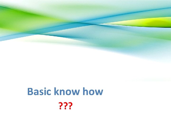 Basic know how ? ? ? 