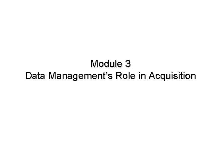 Module 3 Data Management’s Role in Acquisition 