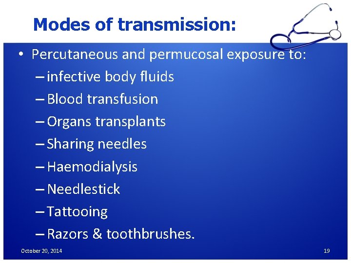 Modes of transmission: • Percutaneous and permucosal exposure to: – infective body fluids –