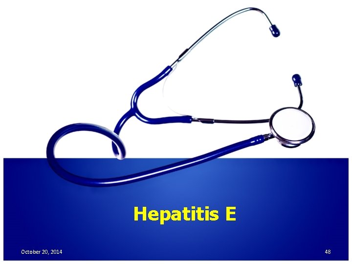 Hepatitis E October 20, 2014 48 