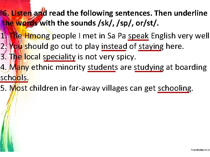 6. Listen and read the following sentences. Then underline the words with the sounds