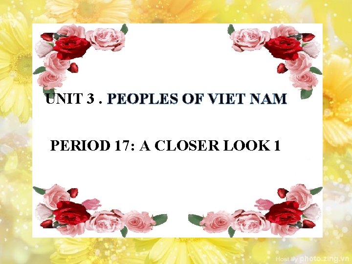 UNIT 3. PEOPLES OF VIET NAM PERIOD 17: A CLOSER LOOK 1 