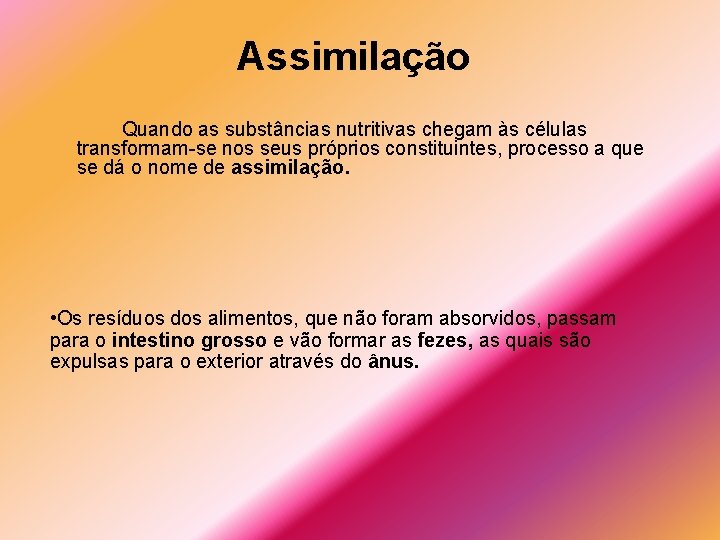 Assimilação Quando as substâncias nutritivas chegam às células transformam-se nos seus próprios constituintes, processo