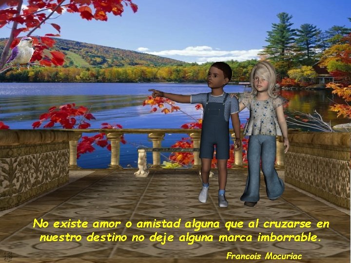 No existe amor o amistad alguna que al cruzarse en nuestro destino no deje No existe amor o amistad alguna que al cruzarse en nuestro destino no deje