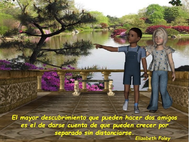 El mayor descubrimiento que pueden hacer dos amigos es el de darse cuenta de El mayor descubrimiento que pueden hacer dos amigos es el de darse cuenta de