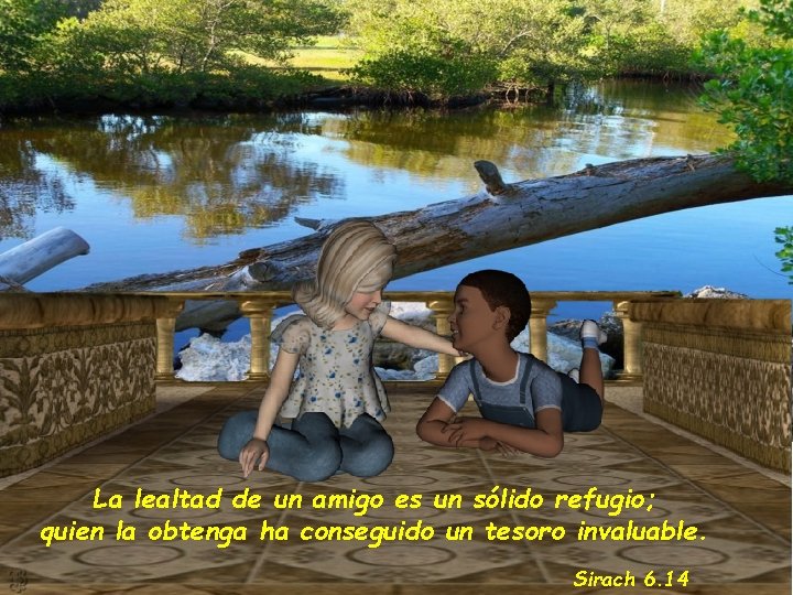 La lealtad de un amigo es un sólido refugio; quien la obtenga ha conseguido La lealtad de un amigo es un sólido refugio; quien la obtenga ha conseguido