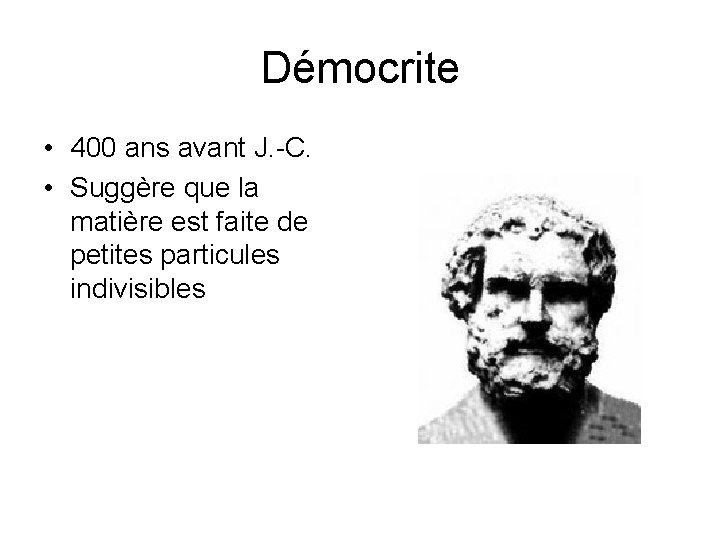 Démocrite • 400 ans avant J. -C. • Suggère que la matière est faite