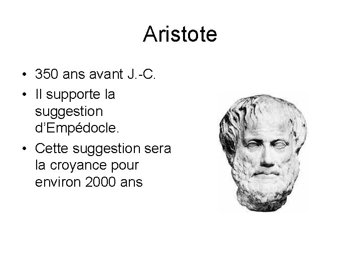 Aristote • 350 ans avant J. -C. • Il supporte la suggestion d’Empédocle. •