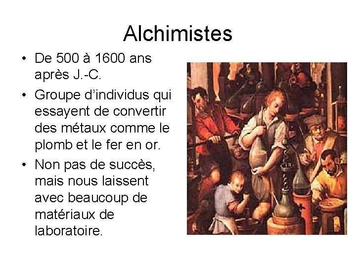 Alchimistes • De 500 à 1600 ans après J. -C. • Groupe d’individus qui
