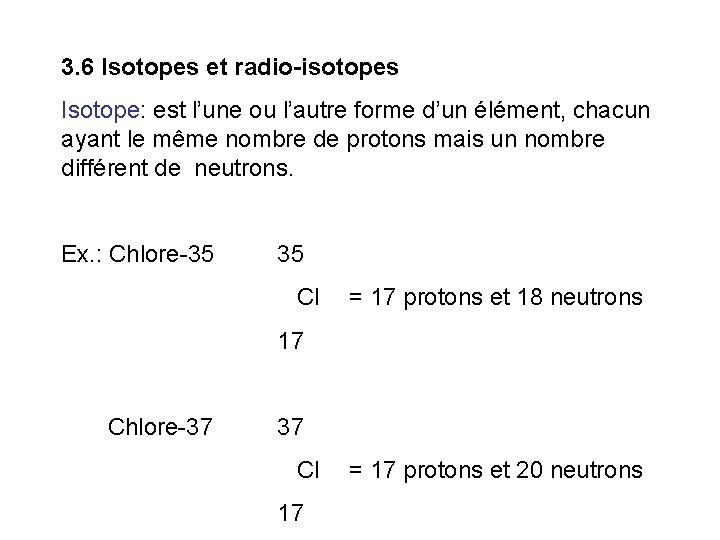 3. 6 Isotopes et radio-isotopes Isotope: est l’une ou l’autre forme d’un élément, chacun