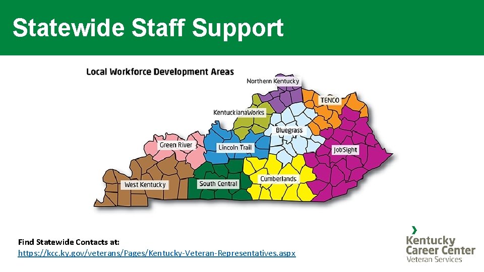 Statewide Staff Support Find Statewide Contacts at: https: //kcc. ky. gov/veterans/Pages/Kentucky-Veteran-Representatives. aspx 