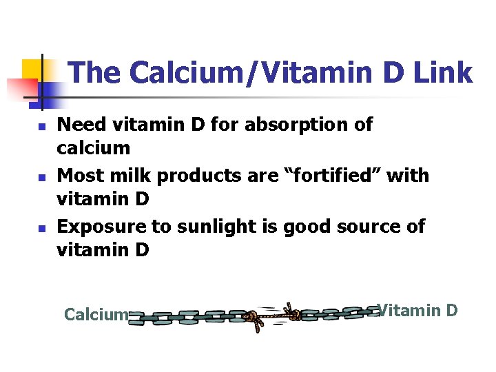 The Calcium/Vitamin D Link n n n Need vitamin D for absorption of calcium