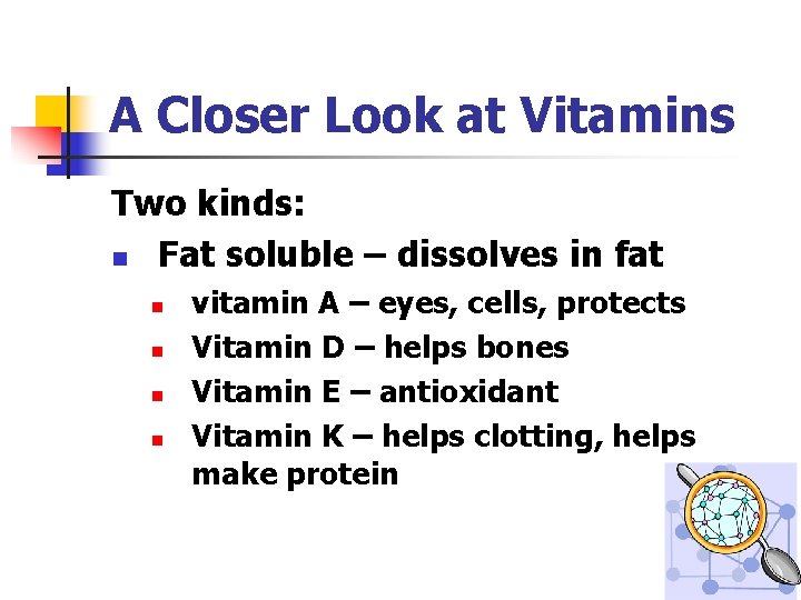 A Closer Look at Vitamins Two kinds: n Fat soluble – dissolves in fat