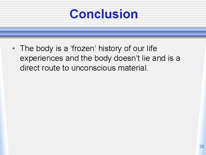 Conclusion • The body is a ‘frozen’ history of our life experiences and the