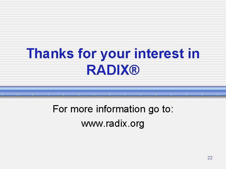 Thanks for your interest in RADIX® For more information go to: www. radix. org