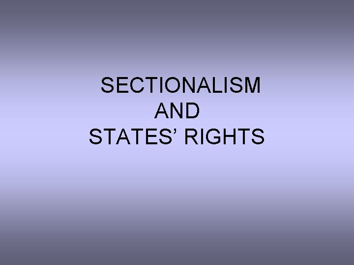 SECTIONALISM AND STATES’ RIGHTS 