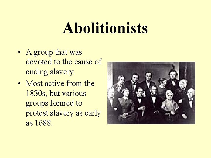 Abolitionists • A group that was devoted to the cause of ending slavery. •