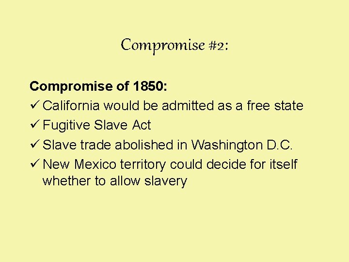 Compromise #2: Compromise of 1850: ü California would be admitted as a free state