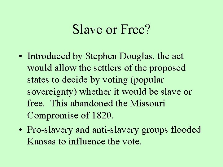Slave or Free? • Introduced by Stephen Douglas, the act would allow the settlers