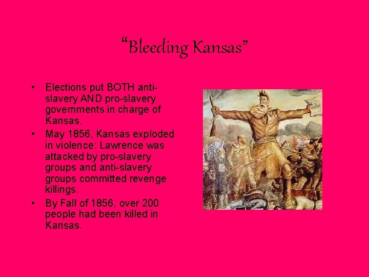 “Bleeding Kansas” • Elections put BOTH antislavery AND pro-slavery governments in charge of Kansas.