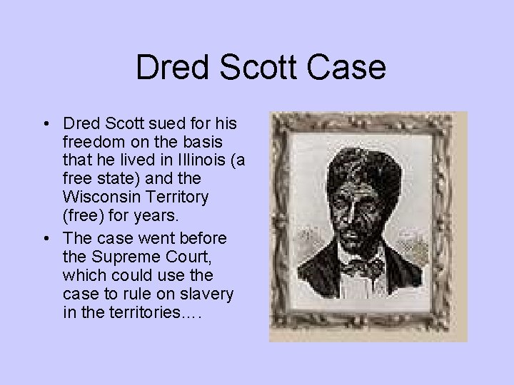 Dred Scott Case • Dred Scott sued for his freedom on the basis that