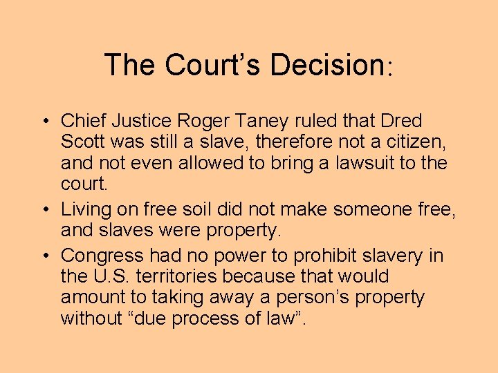 The Court’s Decision: • Chief Justice Roger Taney ruled that Dred Scott was still