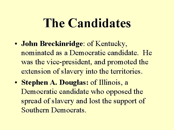 The Candidates • John Breckinridge: of Kentucky, nominated as a Democratic candidate. He was