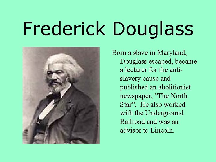 Frederick Douglass Born a slave in Maryland, Douglass escaped, became a lecturer for the
