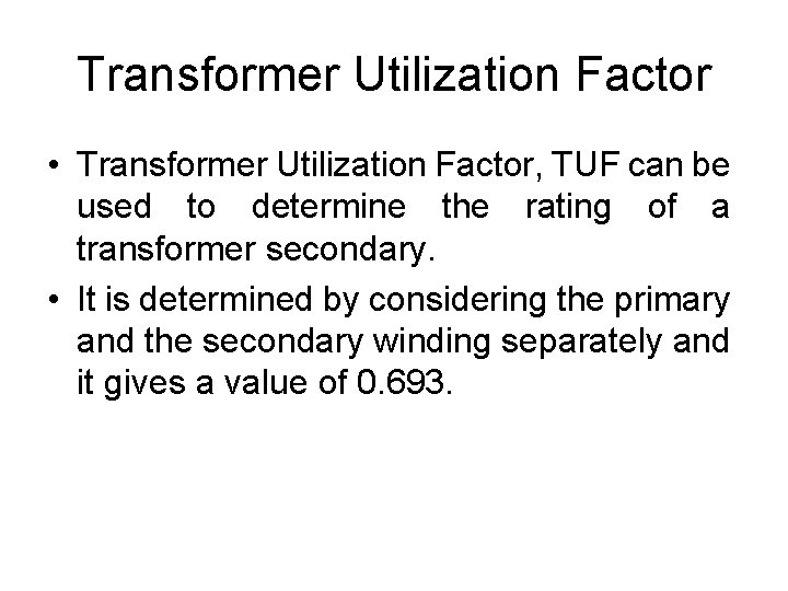 Transformer Utilization Factor • Transformer Utilization Factor, TUF can be used to determine the