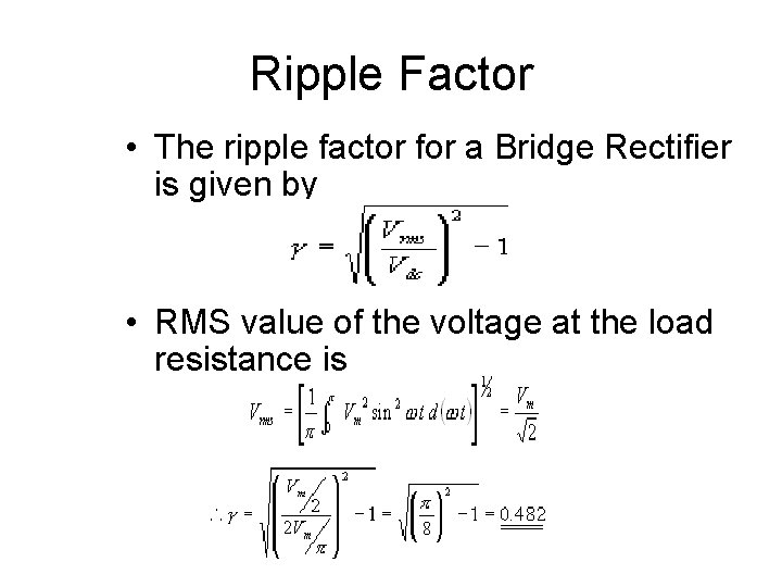 Ripple Factor • The ripple factor for a Bridge Rectifier is given by •