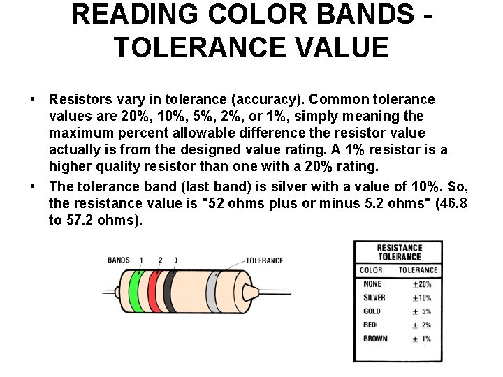 READING COLOR BANDS TOLERANCE VALUE • Resistors vary in tolerance (accuracy). Common tolerance values