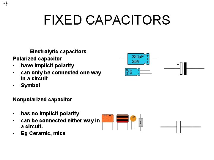 FIXED CAPACITORS Electrolytic capacitors Polarized capacitor • have implicit polarity • can only be