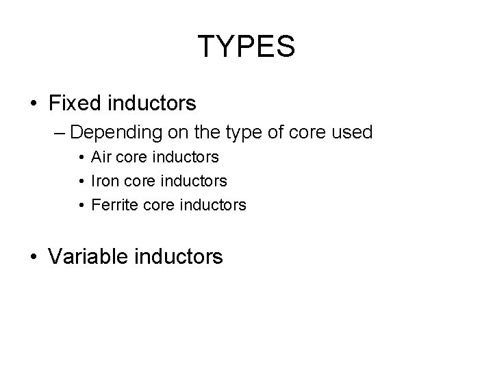 TYPES • Fixed inductors – Depending on the type of core used • Air