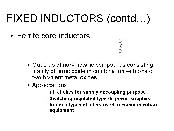 FIXED INDUCTORS (contd…) • Ferrite core inductors • Made up of non-metallic compounds consisting