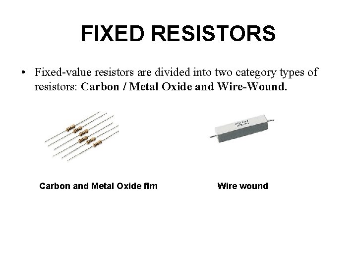 FIXED RESISTORS • Fixed-value resistors are divided into two category types of resistors: Carbon