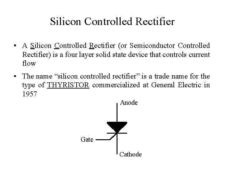 Silicon Controlled Rectifier • A Silicon Controlled Rectifier (or Semiconductor Controlled Rectifier) is a