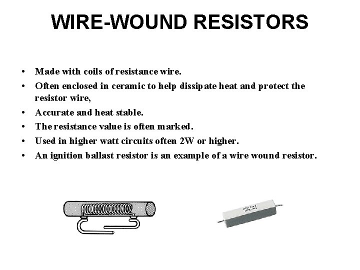 WIRE-WOUND RESISTORS • Made with coils of resistance wire. • Often enclosed in ceramic