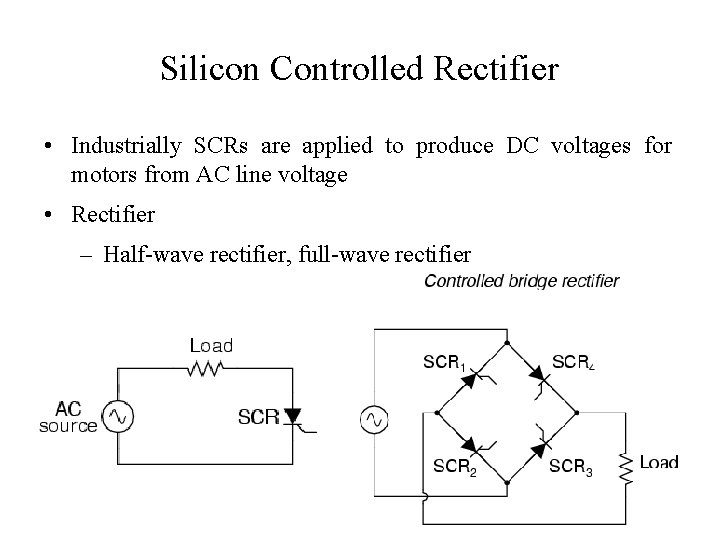 Silicon Controlled Rectifier • Industrially SCRs are applied to produce DC voltages for motors