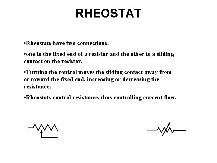 RHEOSTAT • Rheostats have two connections, • one to the fixed end of a